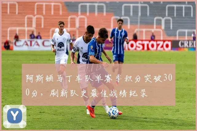 阿斯顿马丁车队单赛季积分突破300分，刷新队史最佳战绩纪录