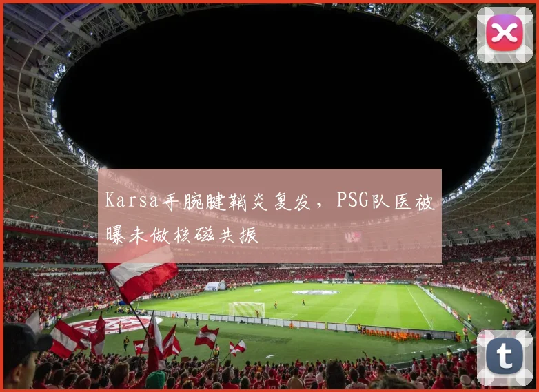 Karsa手腕腱鞘炎复发，PSG队医被曝未做核磁共振